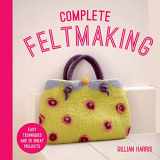 9781911624424-1911624423-Complete Feltmaking: Easy techniques and 25 great projects