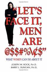 9781558746251-1558746250-Let's Face It, Men Are $$#% $: What Women Can Do About It