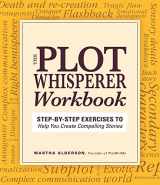 9781440542749-1440542740-Plot Whisperer Workbook: Step-by-Step Exercises to Help You Create Compelling Stories