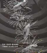 9780892073719-0892073713-Cai Guo-Qiang: I Want to Believe