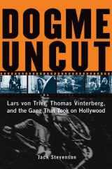 9781891661358-1891661353-Dogme Uncut: Lars Von Trier, Thomas Vinterberg, and the Gang That Took on Hollywood