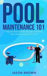 9781922531568-1922531561-Pool Maintenance 101 - A Beginners DIY Guide On Removing Algae, Understanding Water Chemistry, & Looking After Your Pool!