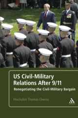 9781441160836-1441160833-US Civil-Military Relations After 9/11: Renegotiating the Civil-Military Bargain