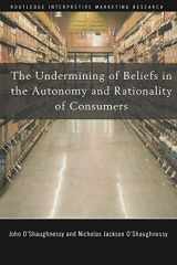 9780415773232-0415773237-The Undermining of Beliefs in the Autonomy and Rationality of Consumers (Routledge Interpretive Marketing Research)