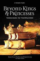 9780989723084-0989723089-Beyond Kings and Princesses: Governments for Worldbuilders (Politics for Worldbuilders)