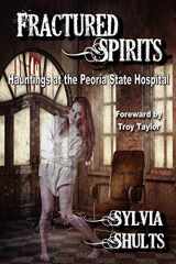 9780984893119-0984893113-Fractured Spirits: Hauntings at the Peoria State Hospital
