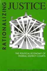 9780791402955-0791402959-Rationalizing Justice: The Political Economy of Federal District Courts (S U N Y SERIES IN THE SOCIOLOGY OF WORK AND ORGANIZATIONS)
