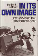 9780029257005-002925700X-In Its Own Image: How Television Has Transformed Sports