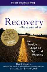 9781594732591-1594732590-Recovery―The Sacred Art: The Twelve Steps as Spiritual Practice (The Art of Spiritual Living)