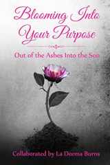 9781945117602-1945117605-Blooming Into Your Purpose: Out of the Ashes Into the Son