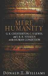 9780805440188-0805440186-Mere Humanity: G.K. Chesterton, C.S. Lewis, and J. R. R. Tolkien on the Human Condition