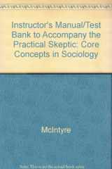 9780767420846-0767420845-Instructor's Manual/Test Bank to Accompany the Practical Skeptic: Core Concepts in Sociology