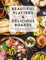 9781646430833-1646430832-Beautiful Platters and Delicious Boards: Over 150 Recipes and Tips for Crafting Memorable Charcuterie Serving Boards