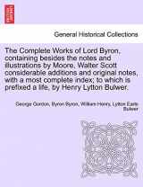 9781241703387-1241703388-The Complete Works of Lord Byron, containing besides the notes and illustrations by Moore, Walter Scott considerable additions and original notes, ... is prefixed a life, by Henry Lytton Bulwer.