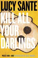 9781891241536-1891241532-Kill All Your Darlings: Pieces 1990-2005