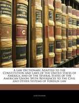 9781143741265-1143741269-A Law Dictionary, Adapted to the Constitution and Laws of the United States of America, and of the Several States of the American Union: With References to the Civil and Other Systems of Foreign Law