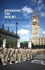 9780719084416-0719084415-Defending the realm?: The politics of Britain’s small wars since 1945