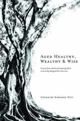 9780996056335-0996056335-Aged Healthy, Wealthy & Wise: Lessons from vibrant and inspiring elders on how they designed their later lives