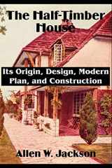 9781589639492-1589639499-The Half-Timber House: Its Origin, Design, Modern Plan, and Construction