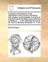 9781171111177-1171111177-A grateful remembrance of the reformation of the Church of England from popery, recommended. In a sermon preach'd before the Right Honourable the Lord ... of St. Paul; on Sunday, November 17, 1723