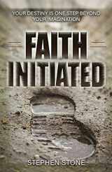 9781724833808-1724833804-Faith Initiated: Your Destiny is One Step Beyond Your Imagination (Faith Initiative)