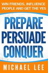9781680309065-1680309064-Prepare, Persuade, Conquer: Win Friends, Influence People and Get the Yes
