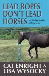 9781935270614-1935270613-Lead Ropes Don't Lead Horses: And 49 Other Thoughts for Horse Lovers
