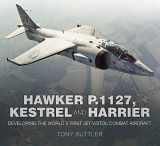 9780750965309-0750965304-Hawker P.1127, Kestrel and Harrier: Developing the World's First Jet V/STOL Combat Aircraft