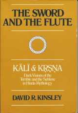 9780520035102-0520035100-The Sword and the Flute―Kali and Krsna: Dark Visions of the Terrible and the Sublime in Hindu Mythology (Hermeneutics: Studies in the History of Religions)