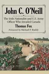 9780786497935-0786497939-John C. O'Neill: The Irish Nationalist and U.S. Army Officer Who Invaded Canada