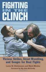 9781581606935-1581606931-Fighting in the Clinch: Vicious Strikes, Street Wrestling, and Gouges for Real Fights