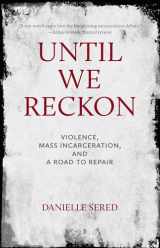 9781620974797-1620974797-Until We Reckon: Violence, Mass Incarceration, and a Road to Repair