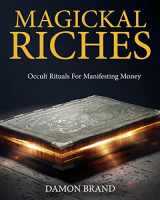 9781514755617-1514755610-Magickal Riches: Occult Rituals For Manifesting Money (The Gallery of Magick)
