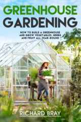 9781731461278-1731461275-Greenhouse Gardening: How to Build a Greenhouse and Grow Vegetables, Herbs and Fruit All Year-Round (Urban Homesteading)