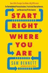9781608684434-1608684431-Start Right Where You Are: How Little Changes Can Make a Big Difference for Overwhelmed Procrastinators, Frustrated Overachievers, and Recovering Perfectionists