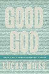 9781617956720-1617956724-Good God: The One We Want to Believe In but Are Afraid to Embrace