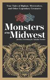 9781647553197-1647553199-Monsters of the Midwest: True Tales of Bigfoot, Werewolves, and Other Legendary Creatures (Hauntings, Horrors & Scary Ghost Stories)