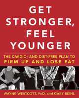 9781594866890-1594866899-Get Stronger, Feel Younger: The Cardio and Diet-Free Plan to Firm Up and Lose Fat