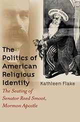 9780807828311-0807828319-The Politics of American Religious Identity: The Seating of Senator Reed Smoot, Mormon Apostle