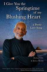 9781732318526-1732318522-I Give You the Springtime of My Blushing Heart: A Poetic Love Song