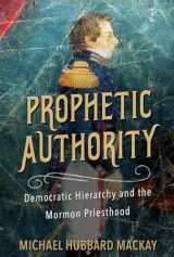 9780252043017-0252043014-Prophetic Authority: Democratic Hierarchy and the Mormon Priesthood