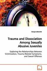 9783639129793-3639129792-Trauma and Dissociation Among Sexually Abusive Juveniles: Exploring the Relationships Between Victimization, Trauma-Related Symptoms, and Sexual Offenses