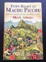 9780525952244-0525952241-Turn Right at Machu Picchu: Rediscovering the Lost City One Step at a Time
