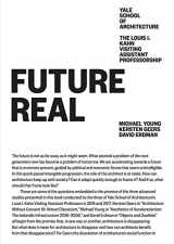 9781945150838-1945150831-Future Real: Michael Young, Kersten Geers, David Erdman (Louis I. Kahn Visiting Assistant Professorship)