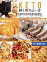 9781914094057-1914094050-Keto Bread Machine: The Ultimate Step-by-Step Cookbook with 101 Quick and Easy Ketogenic Baking Recipes for Cooking Delicious Low-Carb and Gluten-Free ... Loaves in Your Bread Maker (Keto Cookbooks)
