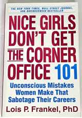 9780446531320-0446531324-Nice Girls Don't Get the Corner Office: 101 Unconscious Mistakes Women Make That Sabotage Their Careers (A NICE GIRLS Book)