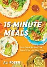 9781684812578-1684812577-15 Minute Meals: Truly Quick Recipes that Don’t Taste like Shortcuts (Quick & Easy Cooking Methods, Fast Meals, No-Prep Vegetables)