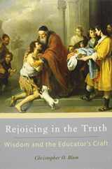 9780931888854-0931888859-Rejoicing in the Truth: Wisdom and the Educator's Craft