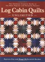 9781589231344-1589231341-Log Cabin Quilts Unlimited: The Ultimate Creative Guide to the Most Popular and Versatile Pattern