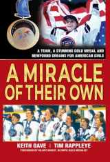 9781952421266-1952421268-A Miracle of Their Own: A Team, A Stunning Gold Medal and Newfound Dreams for American Girls